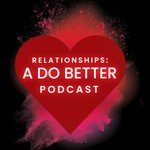 Relationships: A Do Better Podcast Podcast Relationships: A Do Better Podcast