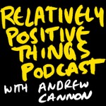 Logo of the podcast Relatively Positive Things with Andrew Cannon Podcast Relatively Positive Things with Andrew Cannon