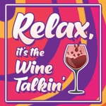 Logo of the podcast Relax, it's the Wine Talkin' Podcast Relax, it's the Wine Talkin'