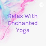 Logo of the podcast Relax With Enchanted Yoga Podcast Relax With Enchanted Yoga