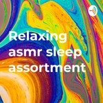 Podcast Relaxing asmr sleep assortment 