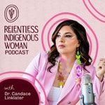 Relentless Indigenous Woman Podcast Relentless Indigenous Woman Podcast