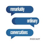Podcast REMARKABLY ORDINARY CONVERSATIONS