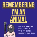 Logo of the podcast Remembering I'm an Animal Podcast Remembering I'm an Animal