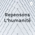 Logo of the podcast Repensons L’humanité Podcast Repensons L’humanité