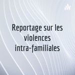 Logo of the podcast Reportage sur les violences intra-familiales Podcast Reportage sur les violences intra-familiales