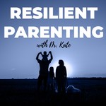 Resilient Parenting with Dr. Kate Podcast Resilient Parenting with Dr. Kate