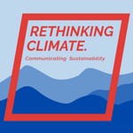 Rethinking Climate: Communicating Sustainability Podcast Rethinking Climate: Communicating Sustainability
