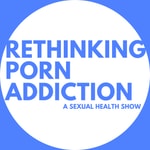 Logo of the podcast Rethinking Porn Addiction - A Sexual Health Show Podcast Rethinking Porn Addiction - A Sexual Health Show