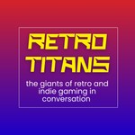 Retro Titans - the giants of retro and indie gaming in conversation Podcast Retro Titans - the giants of retro and indie gaming in conversation