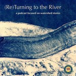 Podcast (Re)Turning to the River