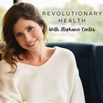 Revolutionary Health with Stephanie Center Podcast Revolutionary Health with Stephanie Center