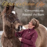 Riders of A Certain Age presents Conversations Beyond the Barn Podcast Riders of A Certain Age presents Conversations Beyond the Barn