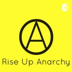 Logo of the podcast Rise Up Anarchy Podcast Rise Up Anarchy