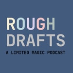 Logo of the podcast Rough Drafts - A Limited Magic Podcast Logo of the podcast Rough Drafts - A Limited Magic Podcast