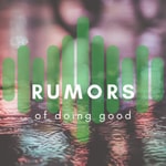Rumors of Doing Good Rumors of Doing Good