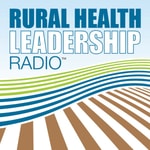 Podcast Rural Health Leadership Radio™