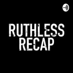 Logo of the podcast Ruthless Recap Podcast Ruthless Recap