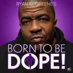 Logo of the podcast Ryan C. Greene's BORN TO BE DOPE! Podcast Ryan C. Greene's BORN TO BE DOPE!