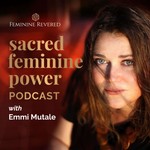 Sacred Feminine Power Podcast Sacred Feminine Power