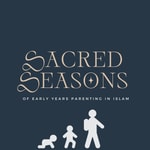 Logo of the podcast Sacred Seasons Of Early Years Parenting In Islam Podcast Sacred Seasons Of Early Years Parenting In Islam