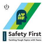Safety First: Tackling Tough Topics with Teens Podcast Safety First: Tackling Tough Topics with Teens