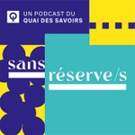 Sans réserve/s Podcast Sans réserve/s