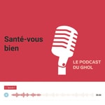 Podcast Santé-vous bien, le podcast santé du GHOL