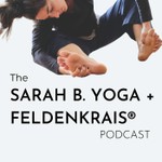 Sarah B. Yoga + Feldenkrais Podcast Sarah B. Yoga + Feldenkrais