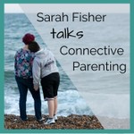 Sarah Fisher talks Connective Parenting Podcast Sarah Fisher talks Connective Parenting