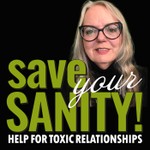 Save Your Sanity - Help for Toxic Relationships Podcast Save Your Sanity - Help for Toxic Relationships