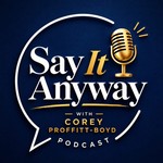 Logo of the podcast Say It Anyway with Corey Proffitt-Boyd Podcast Say It Anyway with Corey Proffitt-Boyd