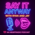 Say It Anyway with Ryan and Jay Podcast Say It Anyway with Ryan and Jay