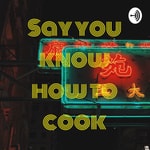 Logo of the podcast Say you know how to cook Podcast Say you know how to cook