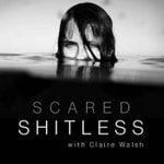 Scared Shitless with Claire Walsh Scared Shitless with Claire Walsh