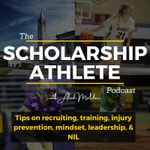 Podcast Scholarship Athlete: Tips on recruiting, training, NIL, injury prevention, mindset, and leadership