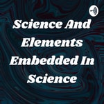 Logo of the podcast Science And Elements Embedded In Science Podcast Science And Elements Embedded In Science