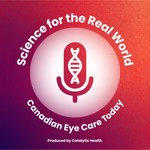 Logo of the podcast Science For The Real World: Canadian Eye Care Today Podcast Science For The Real World: Canadian Eye Care Today