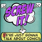 Logo of the podcast Screw It, We're Just Gonna Talk About Comics Podcast Screw It, We're Just Gonna Talk About Comics