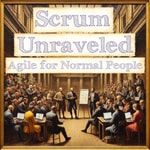 Podcast Scrum Unraveled: Agile for Normal People