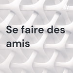 Podcast Se faire des amis 