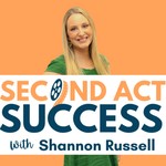 Second Act Success: Business Tips & Career Change Advice for Women Podcast Second Act Success: Business Tips & Career Change Advice for Women
