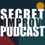 Logo of the podcast Secret Improv Podcast: Honest, unscripted chats about the craft of improvisation. Podcast Secret Improv Podcast: Honest, unscripted chats about the craft of improvisation.