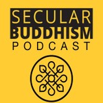 Secular Buddhism Podcast Secular Buddhism