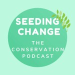 Podcast Seeding Change: The Conservation Podcast