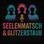 Podcast Seelenmatsch &amp; Glitzerstaub
