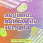 Logo of the podcast Segunda Sessão de Terapia - com Alana Pamplona Podcast Segunda Sessão de Terapia - com Alana Pamplona