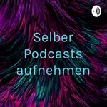 Logo of the podcast Selber Podcasts aufnehmen Podcast Selber Podcasts aufnehmen