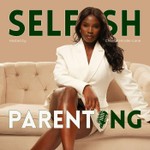 Selfish Parenting Podcast Selfish Parenting