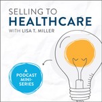 Logo of the podcast Selling to Healthcare with Lisa T. Miller Podcast Selling to Healthcare with Lisa T. Miller